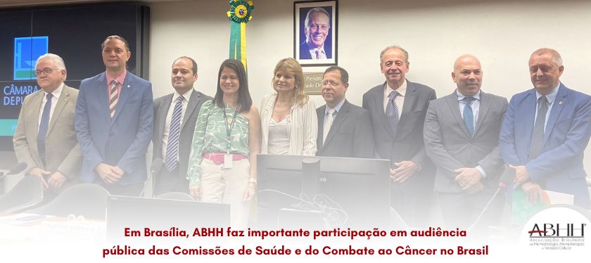 Em Brasília, ABHH faz importante participação em audiência pública das Comissões de Saúde e do Combate ao Câncer no Brasil